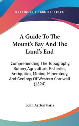 Carte A Guide To The Mount's Bay And The Land's End: Comprehending The Topography, Botany, Agriculture, Fisheries, Antiquities, Mining, Mineralogy, And Geol John Ayrton Paris