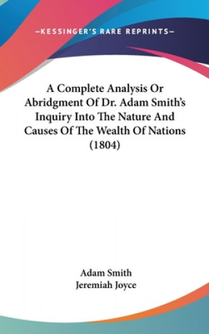 Kniha A Complete Analysis Or Abridgment Of Dr. Adam Smith's Inquiry Into The Nature And Causes Of The Wealth Of Nations (1804) Adam Smith