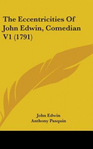 Książka The Eccentricities Of John Edwin, Comedian V1 (1791) John Edwin