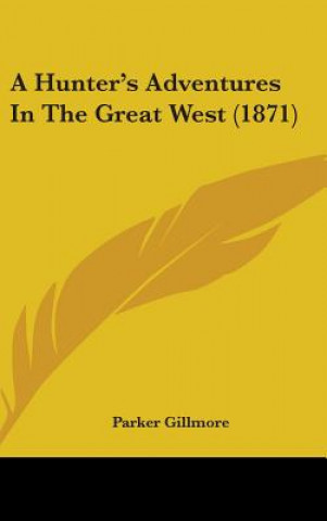 Livre A Hunter's Adventures In The Great West (1871) Parker Gillmore