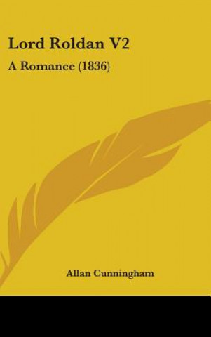 Kniha Lord Roldan V2: A Romance (1836) Allan Cunningham