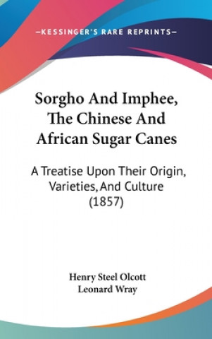 Carte Sorgho And Imphee, The Chinese And African Sugar Canes: A Treatise Upon Their Origin, Varieties, And Culture (1857) Henry Steel Olcott