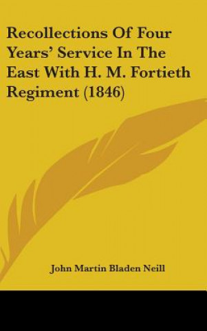 Книга Recollections Of Four Years' Service In The East With H. M. Fortieth Regiment (1846) John Martin Bladen Neill