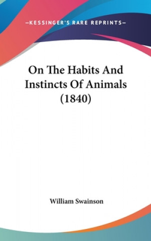 Kniha On The Habits And Instincts Of Animals (1840) William Swainson