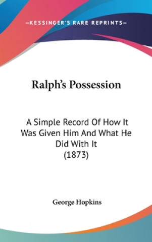 Книга Ralph's Possession: A Simple Record Of How It Was Given Him And What He Did With It (1873) George Hopkins