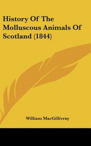 Kniha History Of The Molluscous Animals Of Scotland (1844) William MacGillivray