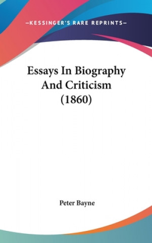 Carte Essays In Biography And Criticism (1860) Peter Bayne