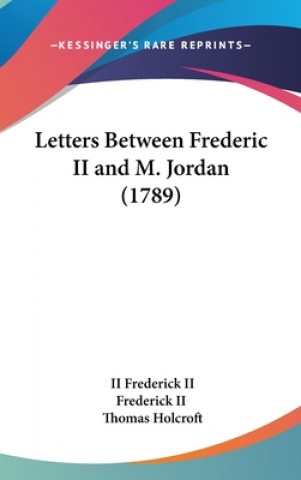 Kniha Letters Between Frederic II And M. Jordan (1789) Frederick II