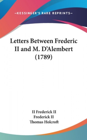 Kniha Letters Between Frederic II And M. D'Alembert (1789) Frederick II