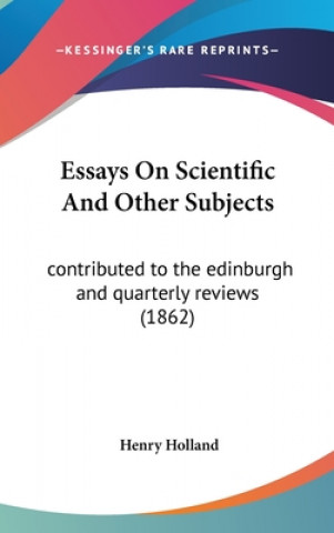 Könyv Essays On Scientific And Other Subjects: contributed to the edinburgh and quarterly reviews (1862) Henry Holland