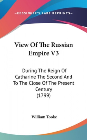 Carte View Of The Russian Empire V3: During The Reign Of Catharine The Second And To The Close Of The Present Century (1799) William Tooke
