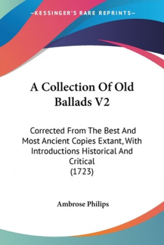 Könyv A Collection Of Old Ballads V2: Corrected From The Best And Most Ancient Copies Extant, With Introductions Historical And Critical (1723) Ambrose Philips