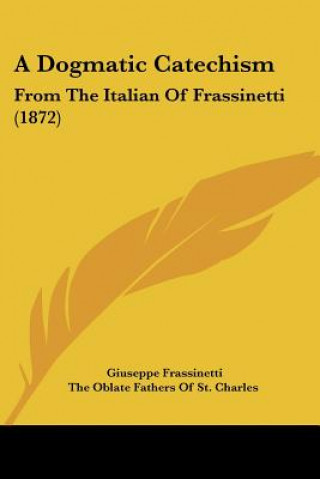 Buch A Dogmatic Catechism: From The Italian Of Frassinetti (1872) Giuseppe Frassinetti