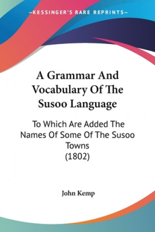 Carte A Grammar And Vocabulary Of The Susoo Language: To Which Are Added The Names Of Some Of The Susoo Towns (1802) John Kemp