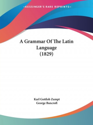 Kniha A Grammar Of The Latin Language (1829) Karl Gottlob Zumpt