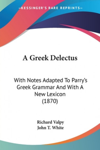 Carte A Greek Delectus: With Notes Adapted To Parry's Greek Grammar And With A New Lexicon (1870) Richard Valpy