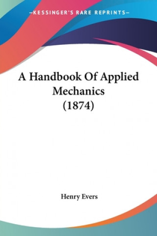 Carte A Handbook Of Applied Mechanics (1874) Henry Evers