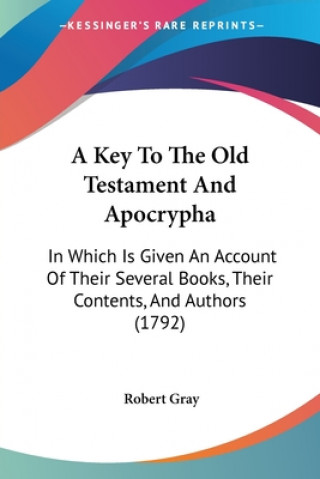 Kniha A Key To The Old Testament And Apocrypha: In Which Is Given An Account Of Their Several Books, Their Contents, And Authors (1792) Robert Gray