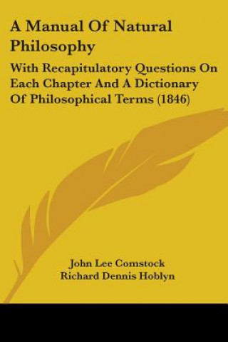 Book A Manual Of Natural Philosophy: With Recapitulatory Questions On Each Chapter And A Dictionary Of Philosophical Terms (1846) Richard Dennis Hoblyn