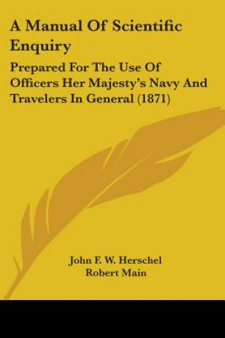 Kniha A Manual Of Scientific Enquiry: Prepared For The Use Of Officers Her Majesty's Navy And Travelers In General (1871) 