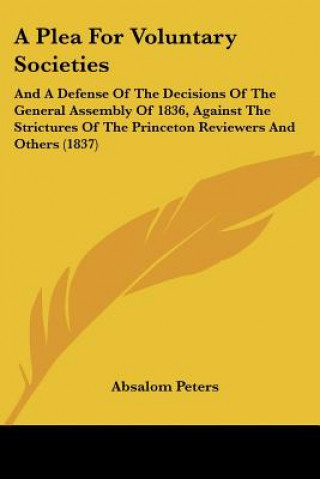 Carte A Plea For Voluntary Societies: And A Defense Of The Decisions Of The General Assembly Of 1836, Against The Strictures Of The Princeton Reviewers And Absalom Peters