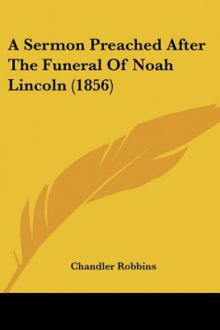 Buch A Sermon Preached After The Funeral Of Noah Lincoln (1856) Chandler Robbins