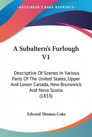 Carte A Subaltern's Furlough V1: Descriptive Of Scenes In Various Parts Of The United States, Upper And Lower Canada, New Brunswick And Nova Scotia (1833) Edward Thomas Coke