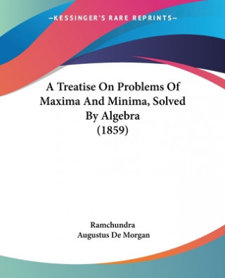 Carte A Treatise On Problems Of Maxima And Minima, Solved By Algebra (1859) Ramchundra