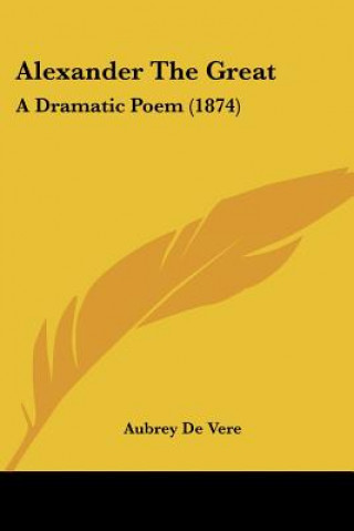 Livre Alexander The Great: A Dramatic Poem (1874) Aubrey De Vere