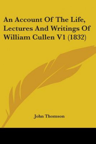 Carte An Account Of The Life, Lectures And Writings Of William Cullen V1 (1832) John Thomson
