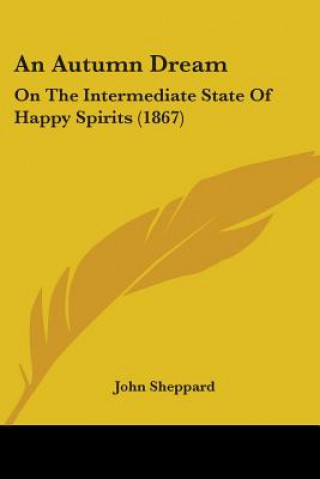 Kniha An Autumn Dream: On The Intermediate State Of Happy Spirits (1867) John Sheppard