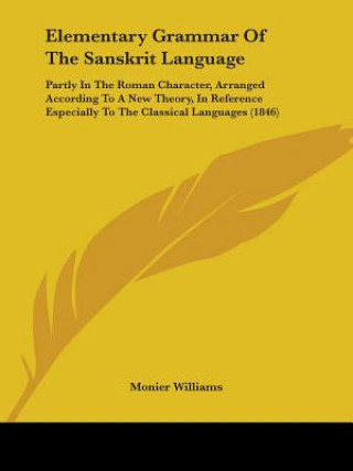 Buch Elementary Grammar Of The Sanskrit Language: Partly In The Roman Character, Arranged According To A New Theory, In Reference Especially To The Classic Monier Williams