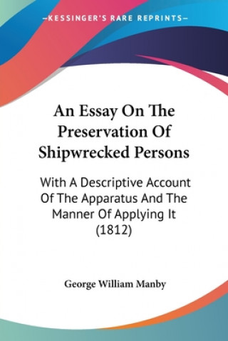 Kniha An Essay On The Preservation Of Shipwrecked Persons: With A Descriptive Account Of The Apparatus And The Manner Of Applying It (1812) George William Manby