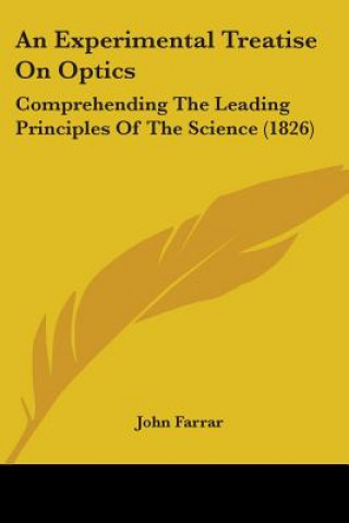 Kniha An Experimental Treatise On Optics: Comprehending The Leading Principles Of The Science (1826) John Farrar