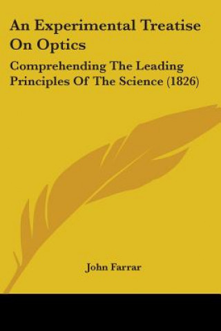 Książka An Experimental Treatise On Optics: Comprehending The Leading Principles Of The Science (1826) John Farrar