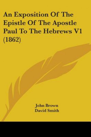 Kniha An Exposition Of The Epistle Of The Apostle Paul To The Hebrews V1 (1862) John Brown