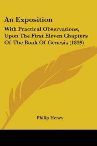 Knjiga An Exposition: With Practical Observations, Upon The First Eleven Chapters Of The Book Of Genesis (1839) Philip Henry