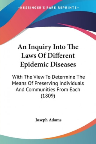 Kniha An Inquiry Into The Laws Of Different Epidemic Diseases: With The View To Determine The Means Of Preserving Individuals And Communities From Each (180 Joseph Adams