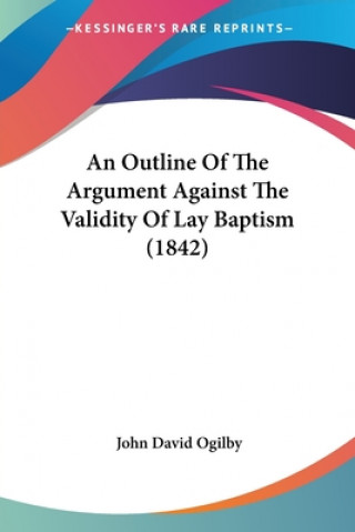 Carte An Outline Of The Argument Against The Validity Of Lay Baptism (1842) John David Ogilby