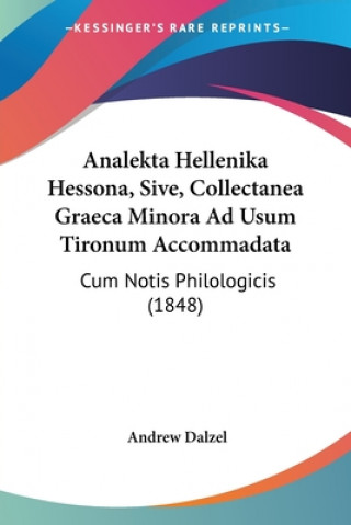 Carte Analekta Hellenika Hessona, Sive, Collectanea Graeca Minora Ad Usum Tironum Accommadata: Cum Notis Philologicis (1848) Andrew Dalzel