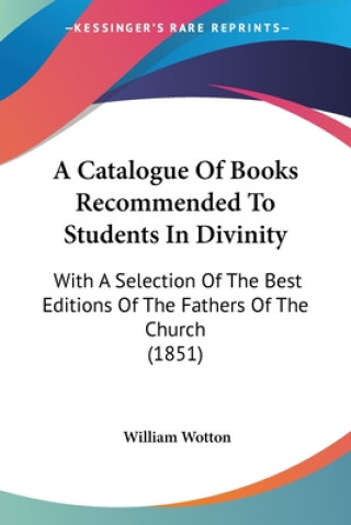 Kniha A Catalogue Of Books Recommended To Students In Divinity: With A Selection Of The Best Editions Of The Fathers Of The Church (1851) William Wotton