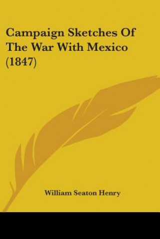 Könyv Campaign Sketches Of The War With Mexico (1847) William Seaton Henry