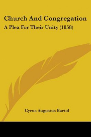 Kniha Church And Congregation: A Plea For Their Unity (1858) Cyrus Augustus Bartol