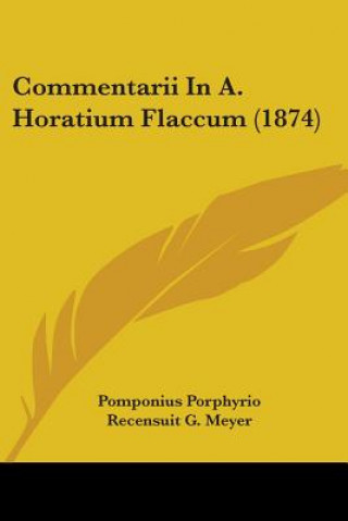 Carte Commentarii In A. Horatium Flaccum (1874) Recensuit G. Meyer