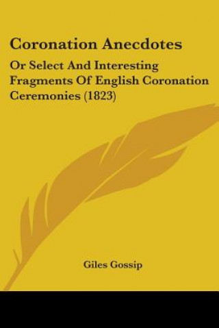 Carte Coronation Anecdotes: Or Select And Interesting Fragments Of English Coronation Ceremonies (1823) Giles Gossip