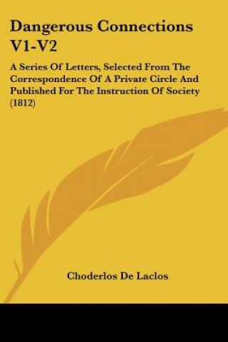 Kniha Dangerous Connections V1-V2: A Series Of Letters, Selected From The Correspondence Of A Private Circle And Published For The Instruction Of Society (1 Choderlos De Laclos