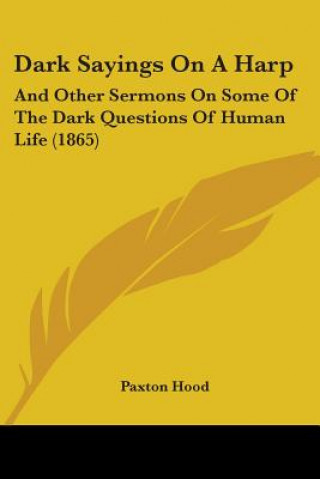 Carte Dark Sayings On A Harp: And Other Sermons On Some Of The Dark Questions Of Human Life (1865) Paxton Hood