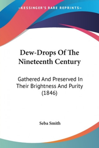 Könyv Dew-Drops Of The Nineteenth Century: Gathered And Preserved In Their Brightness And Purity (1846) Seba Smith