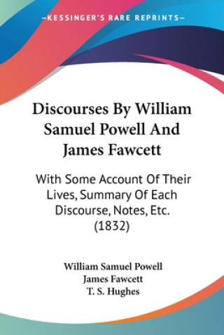 Książka Discourses By William Samuel Powell And James Fawcett: With Some Account Of Their Lives, Summary Of Each Discourse, Notes, Etc. (1832) James Fawcett