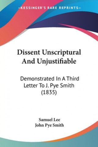 Książka Dissent Unscriptural And Unjustifiable: Demonstrated In A Third Letter To J. Pye Smith (1835) John Pye Smith